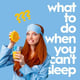 What To Do When You Can’t Sleep